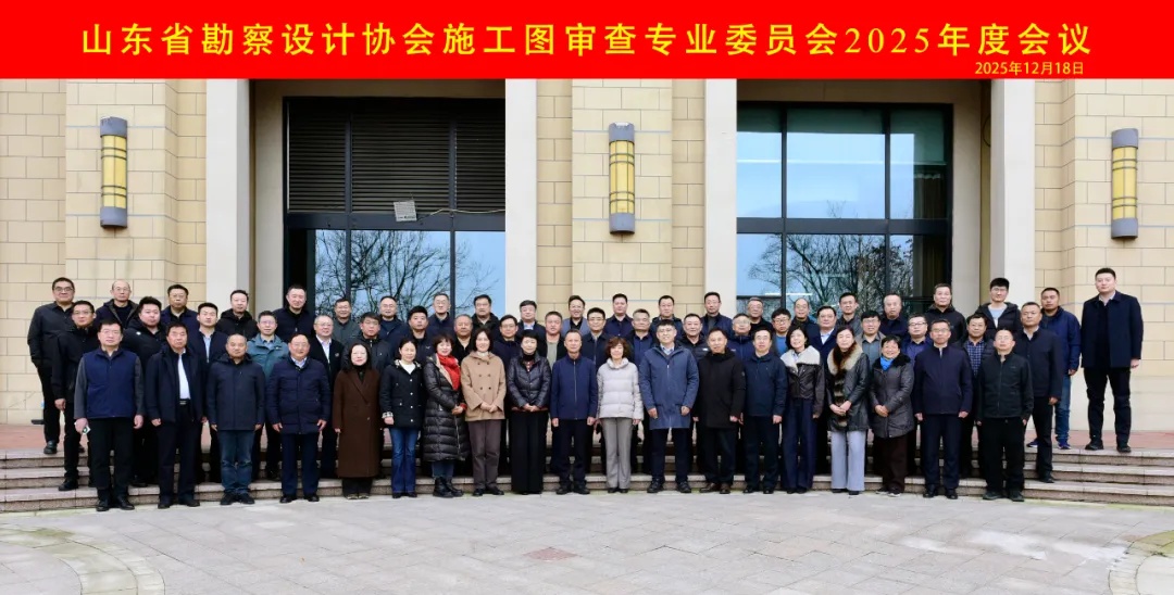 凝心聚力，创新奋进 | 山东省勘察设计协会施工图审查专业委员会2025年度工作会议在青岛召开
